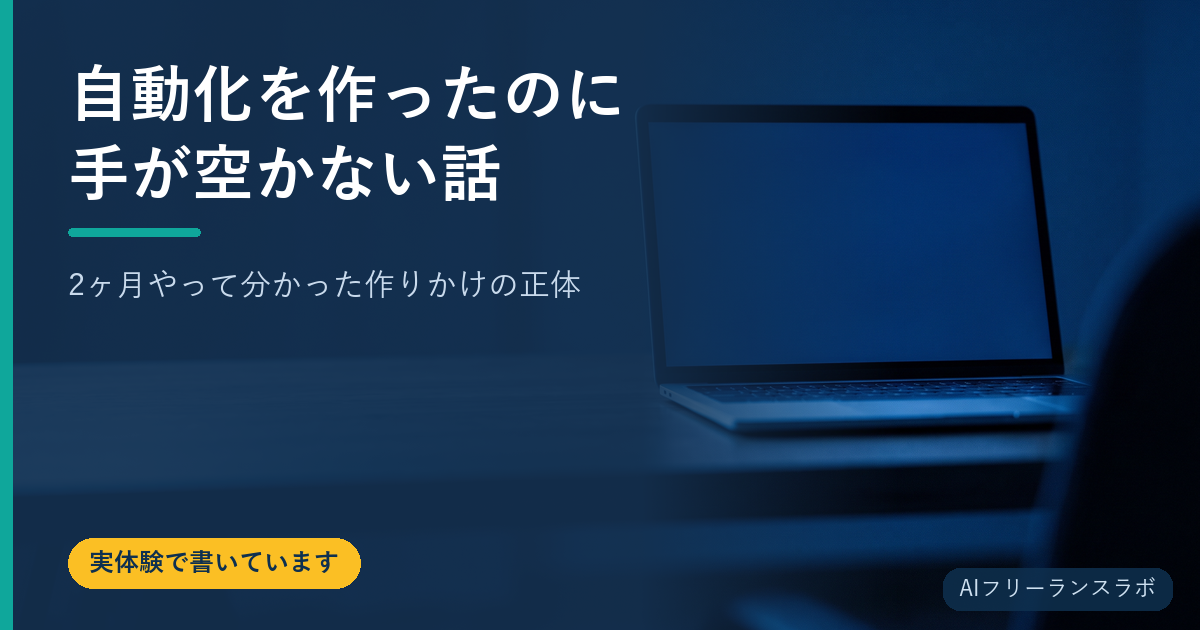 自動化を作ったのに手が空かない話｜2ヶ月やって分かった作りかけの正体