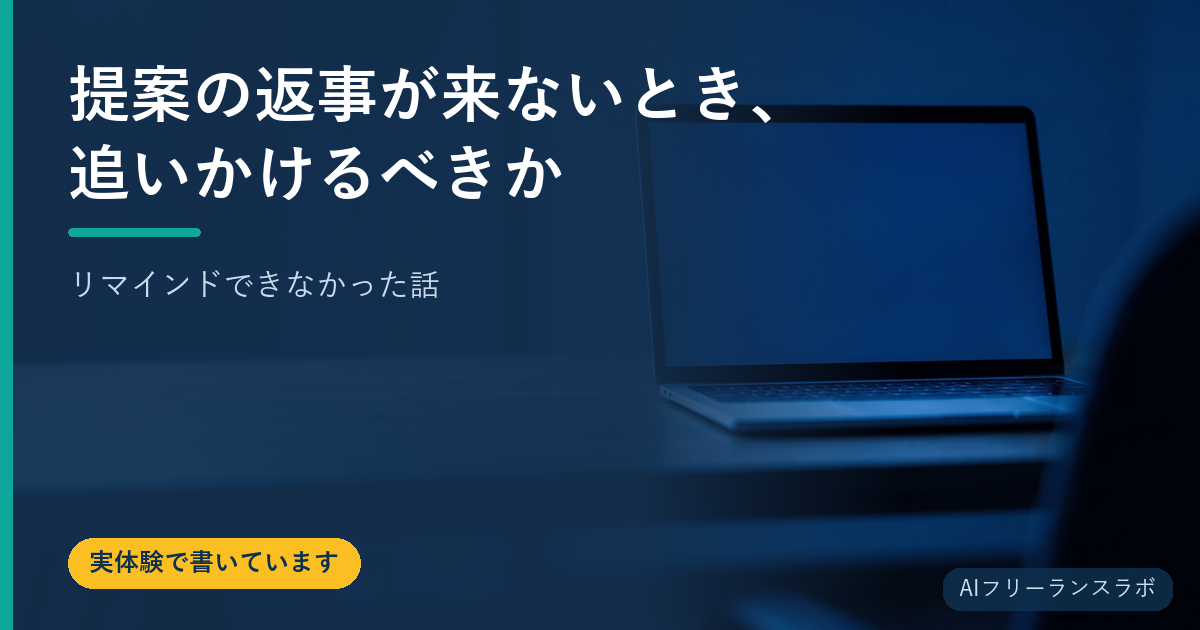 提案の返事が来ないとき、追いかけるべきか｜リマインドできなかった話