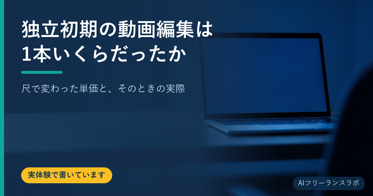 独立初期の動画編集は1本いくらだったか｜尺で変わった単価と、そのときの実際